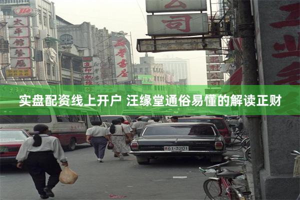 实盘配资线上开户 汪缘堂通俗易懂的解读正财