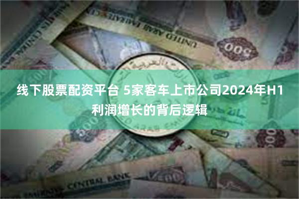 线下股票配资平台 5家客车上市公司2024年H1利润增长的背后逻辑