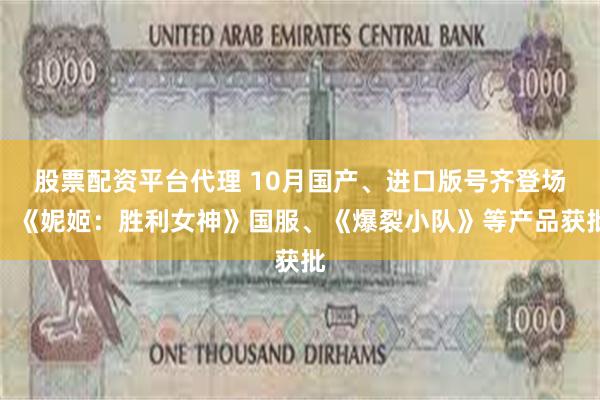 股票配资平台代理 10月国产、进口版号齐登场，《妮姬：胜利女神》国服、《爆裂小队》等产品获批